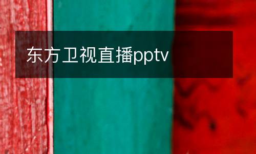 東方衛(wèi)視直播pptv