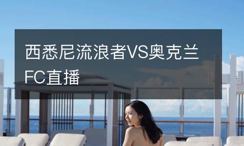 西悉尼流浪者VS奧克蘭FC直播