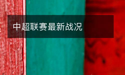 中超聯(lián)賽最新戰(zhàn)況