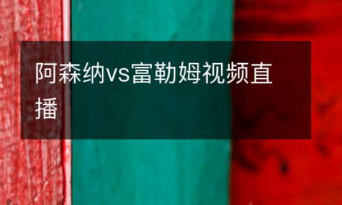 阿森納vs富勒姆視頻直播