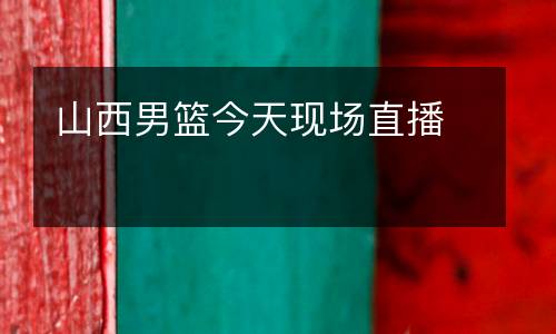 山西男籃今天現(xiàn)場(chǎng)直播