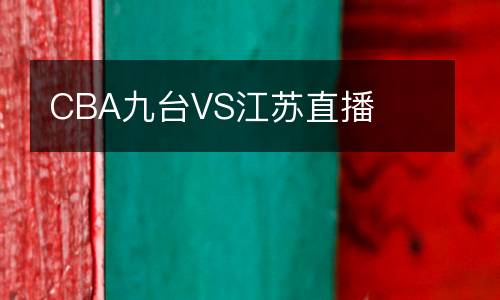 CBA九臺(tái)VS江蘇直播
