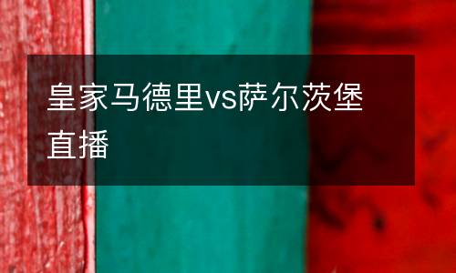 皇家馬德里vs薩爾茨堡直播