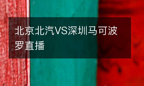 北京北汽VS深圳馬可波羅直播