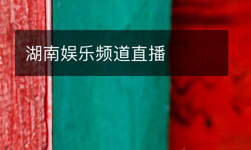湖南娛樂頻道直播