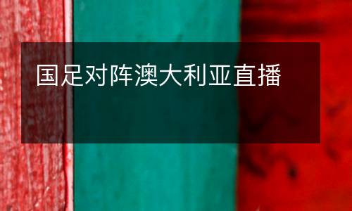 國足對陣澳大利亞直播