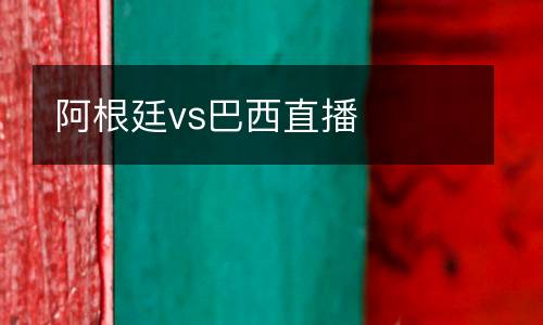 阿根廷vs巴西直播