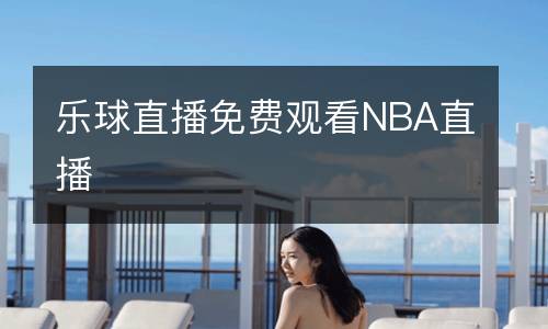 樂(lè)球直播免費(fèi)觀看NBA直播