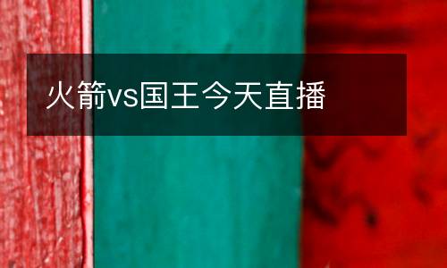 火箭vs國王今天直播