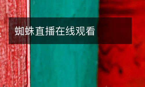 蜘蛛直播在線(xiàn)觀看