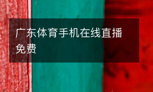 廣東體育手機(jī)在線直播免費(fèi)
