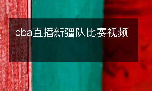 cba直播新疆隊(duì)比賽視頻