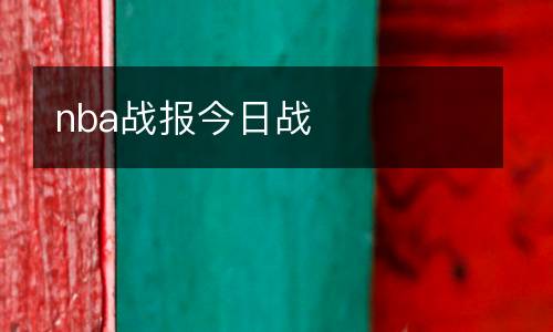 nba戰(zhàn)報(bào)今日戰(zhàn)