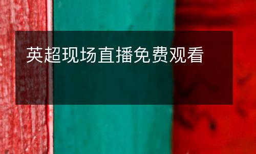 英超現(xiàn)場直播免費觀看