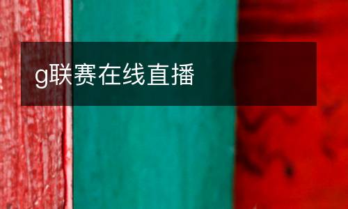 g聯(lián)賽在線直播