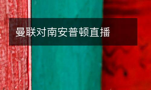 曼聯(lián)對南安普頓直播