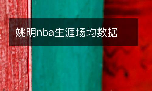 姚明nba生涯場均數(shù)據(jù)