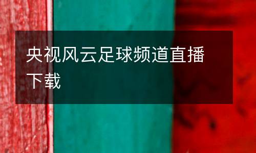 央視風(fēng)云足球頻道直播下載