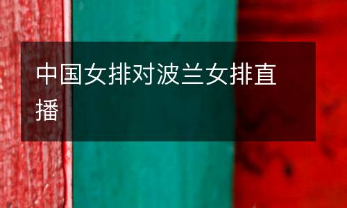 中國女排對波蘭女排直播