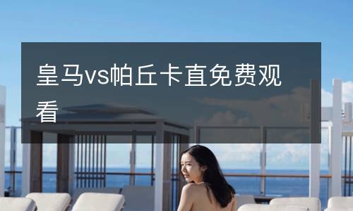 皇馬vs帕丘卡直免費(fèi)觀看