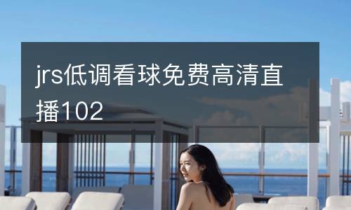 jrs低調(diào)看球免費(fèi)高清直播102